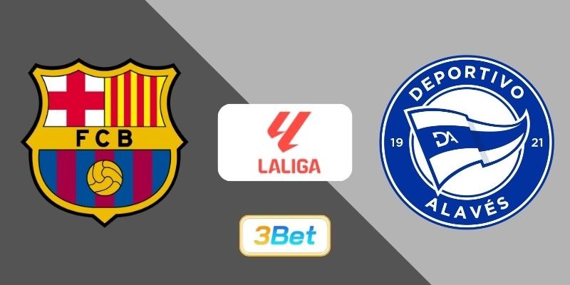3BET Soi kèo Barcelona vs Alaves 22h15 ngày 29/11/2025 -  La Liga